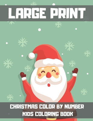 Large Print Christmas Color By Number Kids Coloring Book: A Children Holiday Coloring Book with Large Pages. Perfect Gift Idea for Christmas Lover Kid