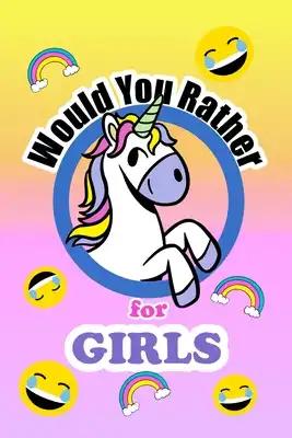 Would You Rather For Girls: The fun and often thought provoking family fun game just for girls
