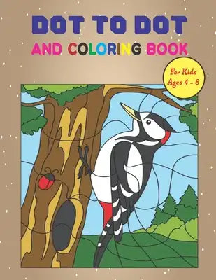 Dot to Dot And Coloring Book For Kids Ages 4-8: Connect The Dots Coloring Book for Toddlers and Preschool Dot To Dot Books For Kids Ages 4-8 Fun Anima