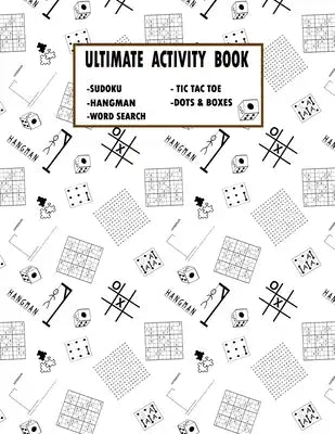 Ultimate Activity Book: Ultimate Challenge Collection of Sudoku, Hangman, Word Search, Tic-Tac-Toe, Dots to Boxes Problems with Two Levels of