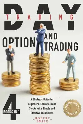 Day Trading and Option Trading: 4 Books In 1: A Strategic Guide for Beginners. Learn to Trade Stocks with Simple and Effective Techniques.