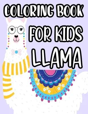 Coloring Book For Kids Llama: Magnificent Llama Illustrations And Designs To Color, Coloring Pages Of Cute Llamas