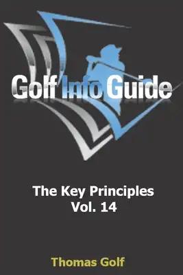 Golf Info Guide: The Key Principles Vol. 14