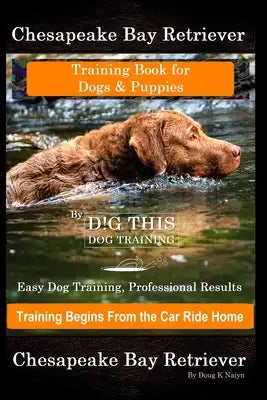 Chesapeake Bay Retriever Training Book for Dogs & Puppies By D!G THIS DOG Training Easy Dog Training, Professional Results, Training Begins from the C