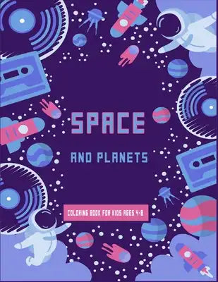 Space and Planets Coloring Book For kids ages 4-8: Future Astronauts fun coloring book full of Space Ships, aliens and Rockets, planets to learn more