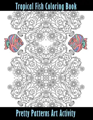 Tropical Fish Coloring Book Pretty Patterns Art Activity: Gorgeous Colouring Sheets On One Sided Paper (Adult Activities)