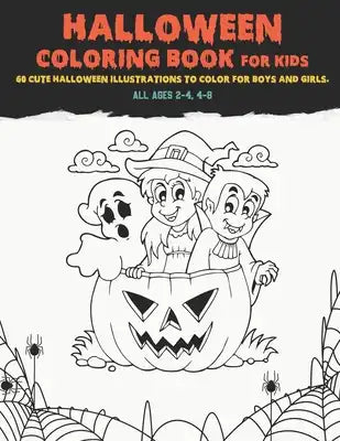 Halloween Coloring Book For Kids, All Ages 2-4, 4-8: 60 Cute Halloween Illustrations to Color for Boys and Girls.