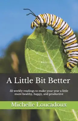 A Little Bit Better: 52 weekly readings to make your year a little more healthy, happy, and productive