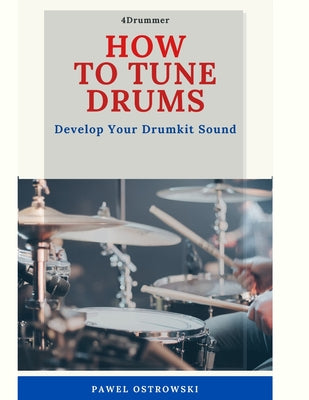 How To Tune Drums: Develope Your Drumkit Sound