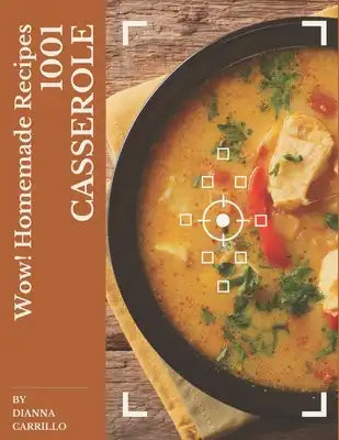 Wow! 1001 Homemade Casserole Recipes: The Homemade Casserole Cookbook for All Things Sweet and Wonderful!