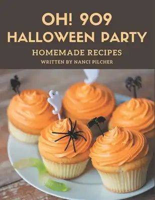 Oh! 909 Homemade Halloween Party Recipes: Start a New Cooking Chapter with Homemade Halloween Party Cookbook!