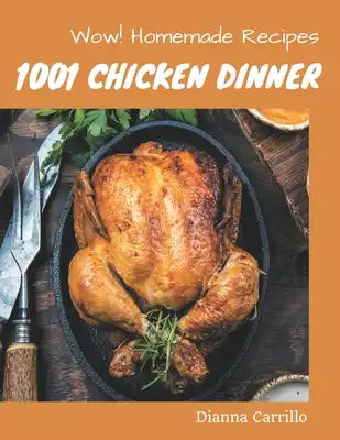 Wow! 1001 Homemade Chicken Dinner Recipes: Happiness is When You Have a Homemade Chicken Dinner Cookbook!