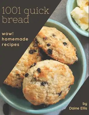 Wow! 1001 Homemade Quick Bread Recipes: Homemade Quick Bread Cookbook - The Magic to Create Incredible Flavor!