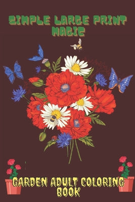 Simple Large Print Magic Garden Adult Coloring Book: Flower Coloring Book Seniors Adults Large Print Easy Coloring (flowers coloring books for adults