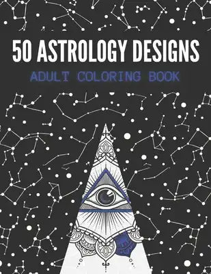 50 Astrology Designs: Adult Coloring Book - Over 50 coloring pages to color.