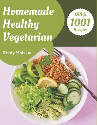 OMG! 1001 Homemade Healthy Vegetarian Recipes: A Homemade Healthy Vegetarian Cookbook to Fall In Love With