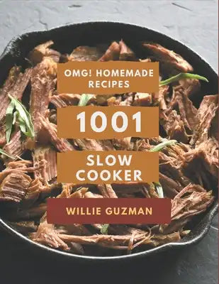 OMG! 1001 Homemade Slow Cooker Recipes: Homemade Slow Cooker Cookbook - All The Best Recipes You Need are Here!