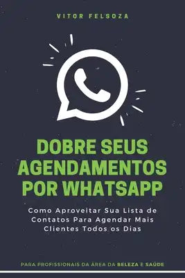 Dobre Seus Agendamentos Por WhatsApp: Como Aproveitar Sua Lista de Contatos Para Gerar Agendamentos Extras Todos os Dias