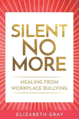 Silent No More: Healing From Workplace Bullying