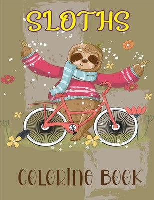 Sloths Coloring Book: A Funny Sloth Coloring Book Featuring Adorable Sloth, Silly Sloth, Lazy Sloth & More With Funny Sloth Quotes