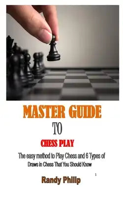 Master Guide to Chess Play: The easy method to Play Chess and 6 Types of Draws in Chess That You Should Know