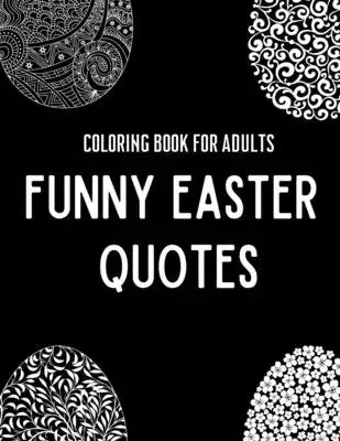 Coloring Book For Adults: Funny Easter Quotes Easter Gift For Men and Women With Etnic Background Patterns