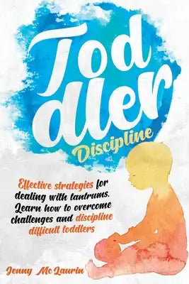 Toddler Discipline: Effective strategies for dealing with tantrums. Learn how to overcome challenges and discipline difficult toddlers