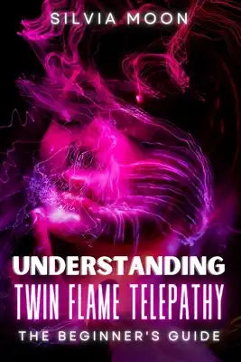 Understanding Twin Flame Telepathy: The Simple Spiritual Book For Beginners