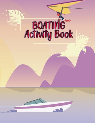 Boating Activity Book: Sailing Journal Logbook - Boating Activity Book- A Log for Cruisers and Yacht Lovers