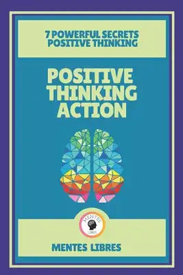 Positive Thinking Action-7 Powerful Secrets Positive Thinking: Discover the secrets of your mind!