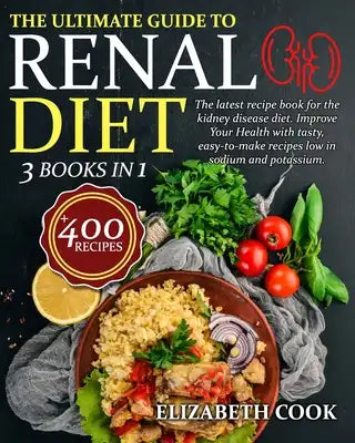 The Ultimate Guide to Renal Diet Cookbook: The latest recipe book for the kidney disease diet. Improve Your Health with tasty, easy-to-make recipes lo