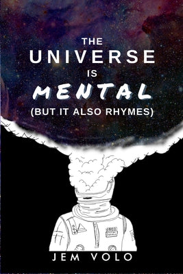 The Universe Is Mental: (But it also rhymes)