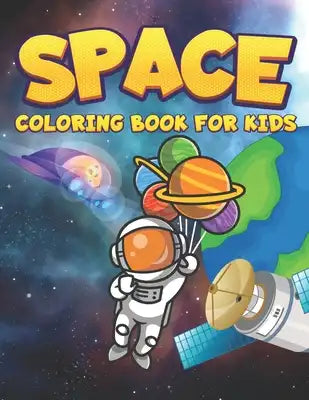 Space Coloring Book For Kids: Outer Space Coloring with Planets, Astronauts, Space Ships, Rockets For Outer Space Lover