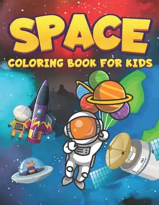 Space Coloring Book For Kids: Fantastic Coloring the Galaxy with Planets, Astronauts, Spaceships, Rockets and Aliens (Children's Coloring Books)