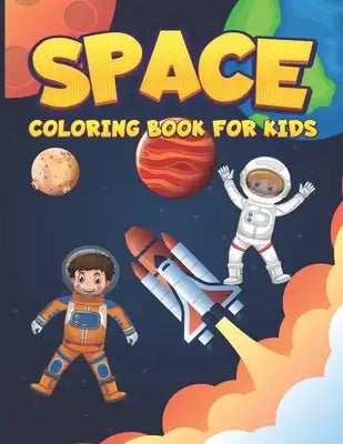 Space Coloring Book For Kids: Outer Space Coloring with Planets, Astronauts, Space Ships, Rockets For Outer Space Lover
