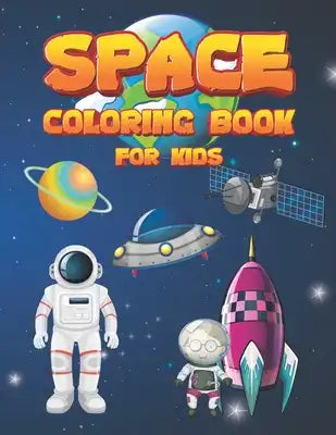 Space Coloring Book For Kids: Fantastic Coloring the Galaxy with Planets, Astronauts, Spaceships, Rockets and Aliens (Children's Coloring Books)