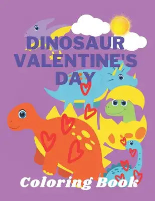 Dinosaur Valentine's Day Coloring Book: Toddlers and Kids 4- 6 - Preschool Boys and Girls - Dinosaurs