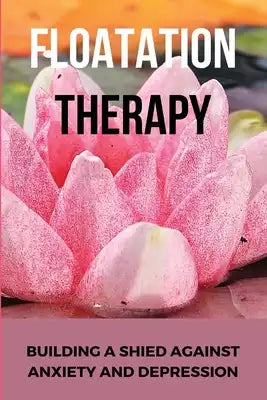 Floatation Therapy: Building A Shied Against Anxiety And Depression: Meditative