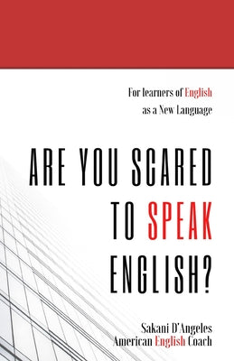 Are You Scared to Speak English?: A few simple tips on how to improve your English Speaking, decrease your fear and more... even though you are busy!