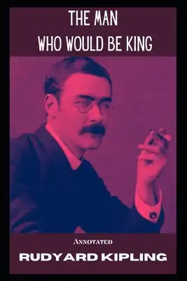 The Man Who Would be King Annotated