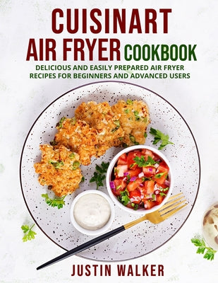 Cuisinart Air Fryer Cookbook: Delicious and Easily Prepared Air Fryer Recipes for Beginners and Advanced Users.