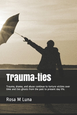 Trauma-ties: Trauma, drama, and abuse continue to torture victims over time and ties ghosts from the past to present day life.