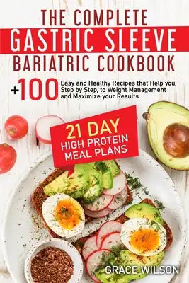 The Complete Gastric Sleeve Bariatric Cookbook: 21 Day High Protein Meal Plans with Easy and Healthy Recipes that Help you, Step by Step, to Weight Ma