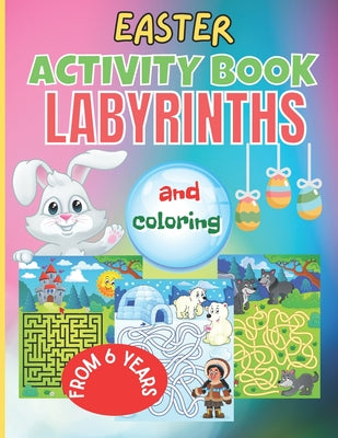 Easter activity book LABYRINTHES and coloring from 6 years: More Than 45 Colorful Games for Children
