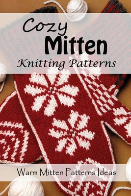 Cozy Mitten Knitting Patterns: Warm Mitten Patterns Ideas: Mitten Knitting Guide Book