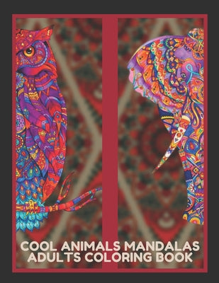Cool Animals Mandalas Adults Coloring Book: An Adult Coloring Book Featuring 30 of the World's Most Beautiful Animal Mandalas for Stress Relief and Re