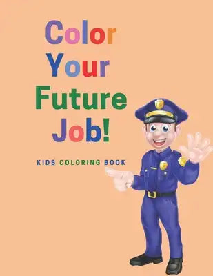 Color Your Future Job: Kids Coloring Book.: Color Your Favorite Job and Your Future Occupation. Creative Coloring Book For Kids Aged 3-8. Get