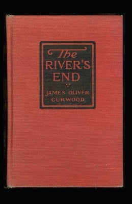 The River's End: James Oliver Curwood (Classics, Literature, Action and Adventure, Westerns) [Annotated]