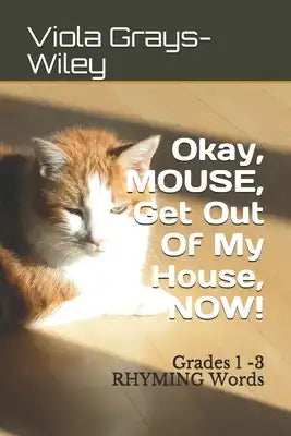 Okay, MOUSE, Get Out Of My House, NOW!: Grades 1 -3 RHYMING Words
