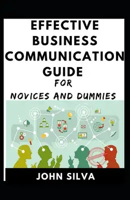 Effective Business Communication Guide For Novices And Dummies